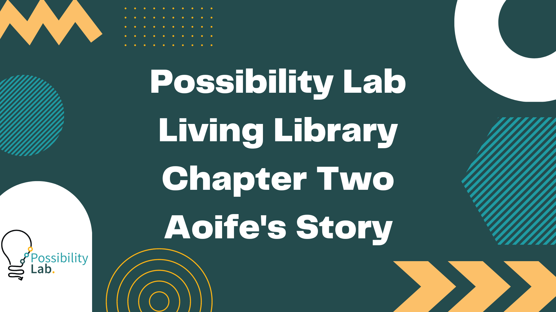 A slide from our living library videos. It has a green background and squiggle designs in white, lighter green and orange. The possibility lab logo is on the bottom left and text on the slide reads Possibility Lab Living Library Chapter Two Aoife's Story