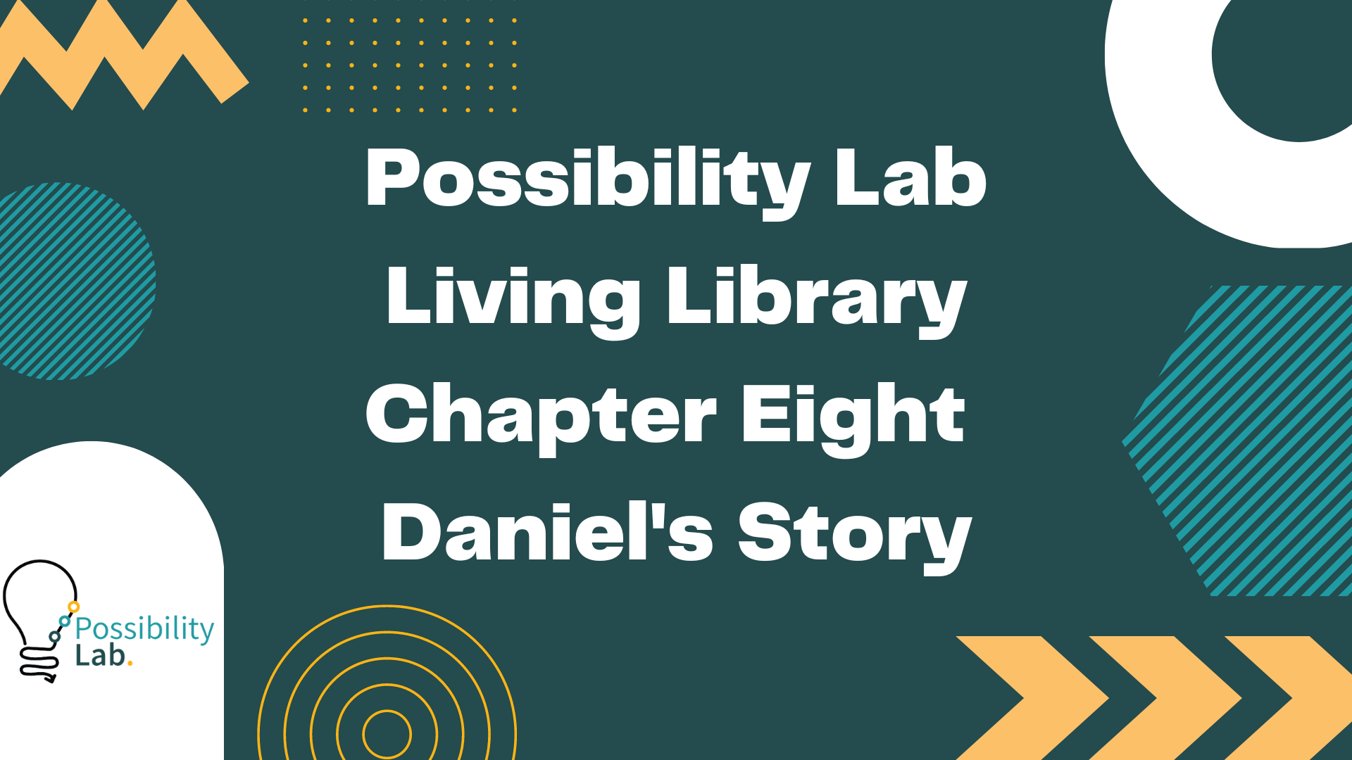 A slide from our living library videos. It has a green background and squiggle designs in white, lighter green and orange. The possibility lab logo is on the bottom left and text on the slide reads Possibility Lab Living Library Chapter Eight Daniel's Story