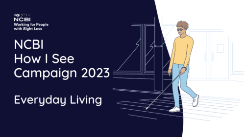 The Vision Ireland How I See over picture has a navy and white background. The Vision Ireland logo is in the top left of the image, while a clip art image of a man with a white cane walking across a road crossing is over to the right of the image. The text on the image reads How I See Campaign 2023. Everyday Living.