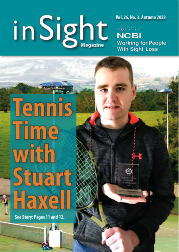 The front cover of this edition of inSight. At the top of the page is a green banner with the inSight magazine header and he Vision Ireland logo. Under this is a picture of blind tennis player Stuart Haxell holding a trophy as he is superimposed onto a backdrop which is a tennis court. Text to the left of Stuart reads: Tennis Time with Stuart Haxell.