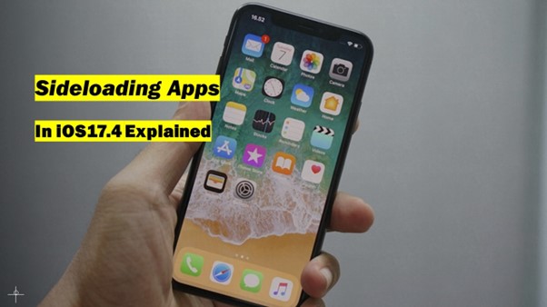 A hand holding an iPhone next to a headline of Sideloading Apps in iOS 17.4 explained